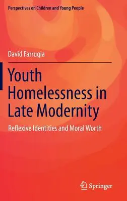 Le sans-abrisme chez les jeunes à la fin de la modernité : Identités réflexives et valeur morale - Youth Homelessness in Late Modernity: Reflexive Identities and Moral Worth