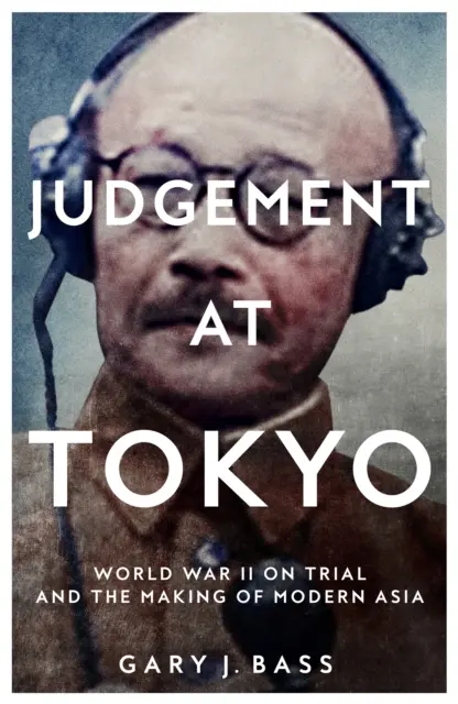 Judgement at Tokyo - World War II on Trial and the Making of Modern Asia (Jugement à Tokyo - Le procès de la Seconde Guerre mondiale et la construction de l'Asie moderne) - Judgement at Tokyo - World War II on Trial and the Making of Modern Asia