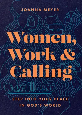 Les femmes, le travail et la vocation : Prendre sa place dans le monde de Dieu - Women, Work, and Calling: Step Into Your Place in God's World