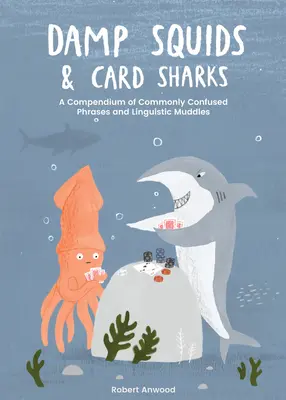 Les calamars humides et les requins des cartes : Un recueil d'expressions couramment confondues et d'embrouilles linguistiques - Damp Squids and Card Sharks: A Compendium of Commonly Confused Phrases and Linguistic Muddles