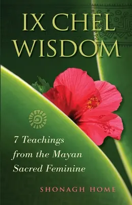 Ix Chel Wisdom : 7 enseignements du féminin sacré maya - Ix Chel Wisdom: 7 Teachings from the Mayan Sacred Feminine