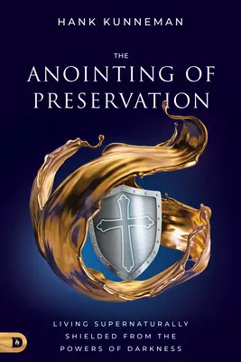 L'onction de préservation : Vivre surnaturellement à l'abri des puissances des ténèbres - The Anointing of Preservation: Living Supernaturally Shielded from the Powers of Darkness