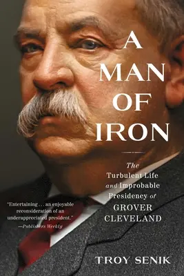 Un homme de fer : la vie turbulente et la présidence improbable de Grover Cleveland - A Man of Iron: The Turbulent Life and Improbable Presidency of Grover Cleveland