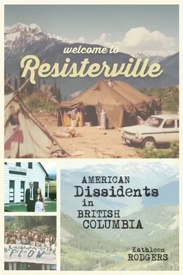 Bienvenue à Resisterville : Dissidents américains en Colombie-Britannique - Welcome to Resisterville: American Dissidents in British Columbia