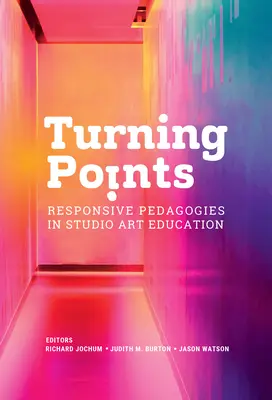 Turning Points : Pédagogies réactives dans l'enseignement des arts plastiques - Turning Points: Responsive Pedagogies in Studio Art Education