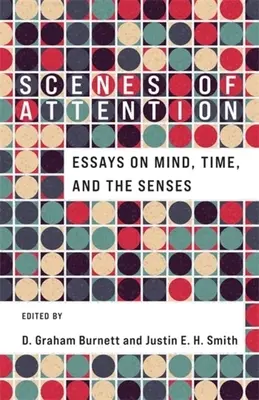 Scènes d'attention : Essais sur l'esprit, le temps et les sens - Scenes of Attention: Essays on Mind, Time, and the Senses