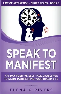 Parler pour manifester : Un défi de 6 jours de dialogue positif pour commencer à manifester votre vie de rêve - Speak to Manifest: A 6-Day Positive Self-Talk Challenge to Start Manifesting Your Dream Life