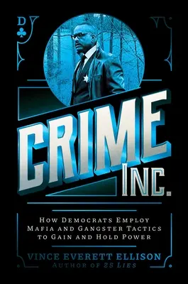 Crime Inc : Comment les démocrates utilisent les tactiques de la mafia et des gangsters pour obtenir et conserver le pouvoir - Crime Inc.: How Democrats Employ Mafia and Gangster Tactics to Gain and Hold Power