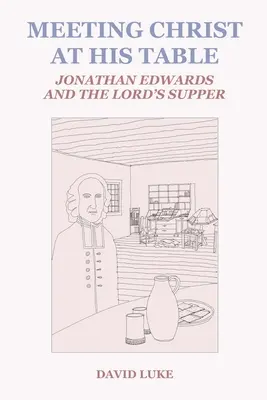 Rencontrer le Christ à sa table : Jonathan Edwards et la Cène - Meeting Christ at his Table: Jonathan Edwards and the Lord's Supper