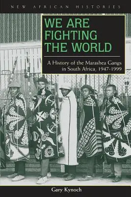 Nous combattons le monde : Une histoire des gangs Marashea en Afrique du Sud, 1947-1999 - We Are Fighting the World: A History of the Marashea Gangs in South Africa, 1947-1999