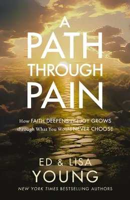 Un chemin à travers la douleur : Comment la foi s'approfondit et la joie grandit à travers ce que vous n'auriez jamais choisi - A Path Through Pain: How Faith Deepens and Joy Grows Through What You Would Never Choose