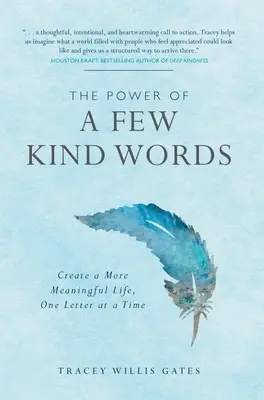 Le pouvoir de quelques mots gentils : Créer une vie plus riche, une lettre à la fois - The Power of A Few Kind Words: Create a More Meaningful Life, One Letter at a Time