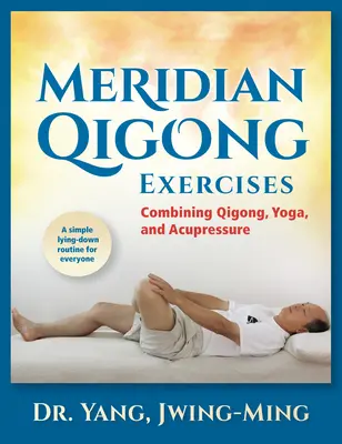 Meridian Qigong Exercises : Combiner le Qigong, le Yoga et l'Acupression - Meridian Qigong Exercises: Combining Qigong, Yoga, & Acupressure