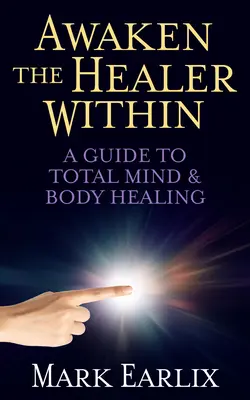 Réveillez le guérisseur qui est en vous : Un guide pour la guérison totale du corps et de l'esprit - Awaken the Healer Within: A Guide to Total Mind & Body Healing