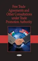 Accords de libre-échange et autres consultations dans le cadre de l'autorité de promotion du commerce - Free Trade Agreements & Other Consultations Under Trade Promotion Authority