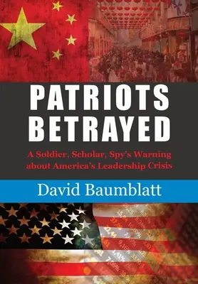 La trahison d'un patriote : L'avertissement d'un soldat, d'un érudit et d'un espion sur la crise du leadership en Amérique - Patriot's Betrayed: A Soldier, Scholar, Spy's Warning about Americas Leadership Crisis