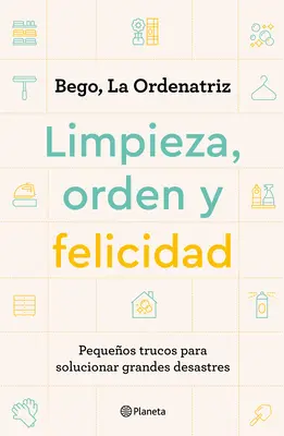 Limpieza, Orden Y Felicidad : De petites astuces pour résoudre de grands désastres - Limpieza, Orden Y Felicidad: Pequeos Trucos Para Solucionar Grandes Desastres