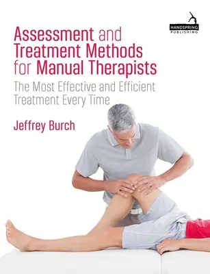 Méthodes d'évaluation et de traitement pour les thérapeutes manuels : Le traitement le plus efficace et le plus efficient à chaque fois - Assessment and Treatment Methods for Manual Therapists: The Most Effective and Efficient Treatment Every Time