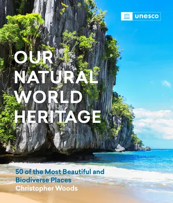 Notre patrimoine naturel mondial : 50 lieux parmi les plus beaux et les plus riches en biodiversité - Our Natural World Heritage: 50 of the Most Beautiful and Biodiverse Places