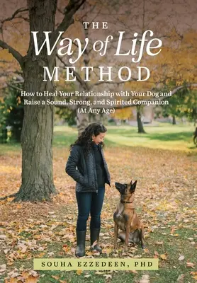 La Méthode du Chemin de Vie : Comment guérir votre relation avec votre chien et élever un compagnon sain, fort et plein d'entrain (à tout âge) - The Way of Life Method: How to Heal Your Relationship with Your Dog and Raise a Sound, Strong, and Spirited Companion (At Any Age)