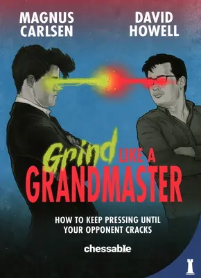 Moudre comme un grand maître : Comment maintenir la pression jusqu'à ce que votre adversaire craque - Grind Like a Grandmaster: How to Keep Pressing Until Your Opponent Cracks