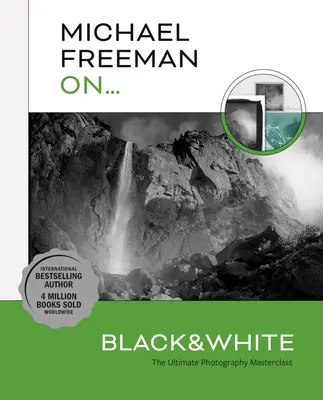 Michael Freeman sur... Noir et blanc : L'ultime cours de maître sur la photographie - Michael Freeman On... Black & White: The Ultimate Photography Masterclass