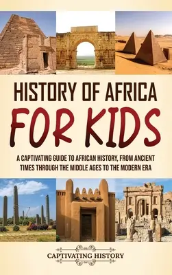 Histoire de l'Afrique pour les enfants : Un guide captivant de l'histoire de l'Afrique, de l'Antiquité à l'ère moderne, en passant par le Moyen Âge. - History of Africa for Kids: A Captivating Guide to African History, from Ancient Times through the Middle Ages to the Modern Era