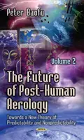 Avenir de l'aérologie post-humaine - Vers une nouvelle théorie de la prédictibilité et de la non-prédictibilité -- Volume 2 - Future of Post-Human Aerology - Towards a New Theory of Predictability & Nonpredictability -- Volume 2