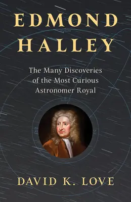 Edmond Halley : Les nombreuses découvertes du plus curieux des astronomes royaux - Edmond Halley: The Many Discoveries of the Most Curious Astronomer Royal