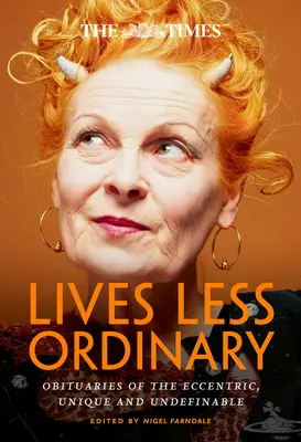 The Times Lives Less Ordinary : Les nécrologies des excentriques, des uniques et des indéfinissables - The Times Lives Less Ordinary: Obituaries of the Eccentric, Unique and Undefinable