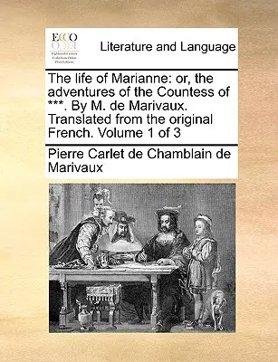 La vie de Marianne : ou les aventures de la comtesse de ***. Par M. de Marivaux. Traduit de l'original français. Volume 1 de 3 - The life of Marianne: or, the adventures of the Countess of ***. By M. de Marivaux. Translated from the original French. Volume 1 of 3