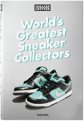 Sneaker Freaker. Les plus grands collectionneurs de baskets au monde - Sneaker Freaker. World's Greatest Sneaker Collectors