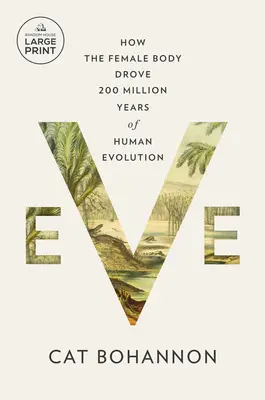 Eve : Comment le corps féminin a été à l'origine de 200 millions d'années d'évolution humaine - Eve: How the Female Body Drove 200 Million Years of Human Evolution