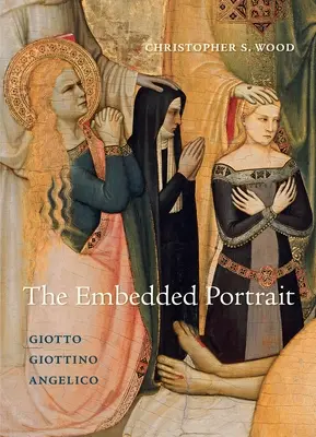 Le portrait incorporé : Giotto, Giottino, Angelico - The Embedded Portrait: Giotto, Giottino, Angelico