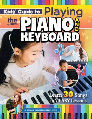 Guide des enfants pour jouer du piano et du clavier : Apprendre 30 chansons en 7 leçons faciles - Kids' Guide to Playing the Piano and Keyboard: Learn 30 Songs in 7 Easy Lessons