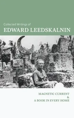 Recueil des écrits d'Edward Leedskalnin : Les courants magnétiques & Un livre dans chaque foyer - The Collected Writings of Edward Leedskalnin: Magnetic Current & A Book in Every Home