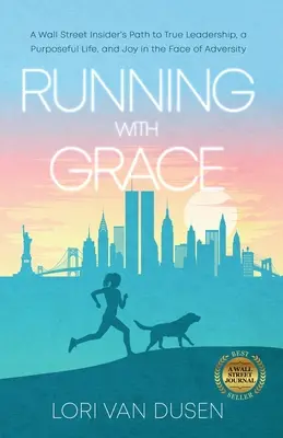 Courir avec grâce : Le chemin d'un initié de Wall Street vers un véritable leadership, une vie bien remplie et la joie face à l'adversité - Running with Grace: A Wall Street Insider's Path to True Leadership, a Purposeful Life, and Joy in the Face of Adversity