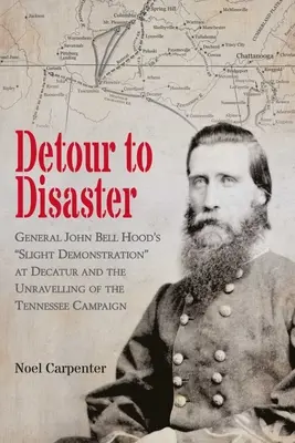 Détour vers le désastre : La légère démonstration du général John Bell Hood à Decatur et l'échec de la campagne du Tennessee - Detour to Disaster: General John Bell Hood's Slight Demonstration at Decatur and the Unraveling of the Tennessee Campaign