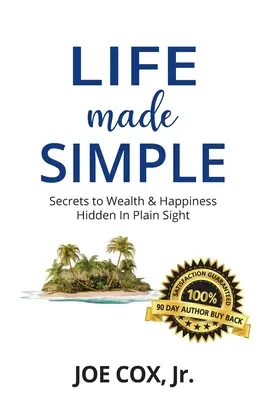 La vie en toute simplicité : Les secrets de la richesse et du bonheur cachés à la vue de tous - Life Made Simple: Secrets to Wealth & Happiness Hidden in Plain Sight