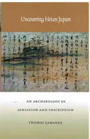 À la découverte du Japon de l'époque de Heian : Une archéologie de la sensation et de l'inscription - Uncovering Heian Japan: An Archaeology of Sensation and Inscription