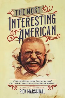 L'Américain le plus intéressant : Rencontres personnelles, citations et impressions de première main de Theodore Roosevelt - The Most Interesting American: Personal Encounters, Quotations, and First-Hand Impressions of Theodore Roosevelt