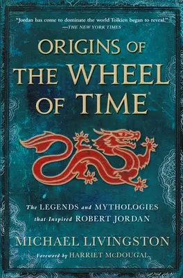 Les origines de la Roue du temps : les légendes et les mythologies qui ont inspiré Robert Jordan - Origins of the Wheel of Time: The Legends and Mythologies That Inspired Robert Jordan