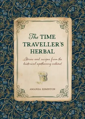 L'herboristerie du voyageur du temps : Un manuel historique pour l'apothicaire en herbe - The Time Traveller's Herbal: An Historical Handbook for the Budding Apothecary