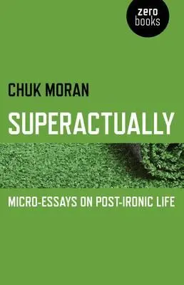 Superactuellement : Micro-essais sur la vie post-ironique - Superactually: Micro-Essays on Post-Ironic Life