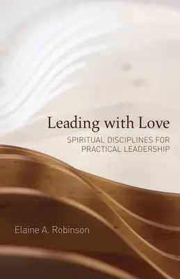 Diriger avec amour : Disciplines spirituelles pour un leadership pratique - Leading with Love: Spiritual Disciplines for Practical Leadership