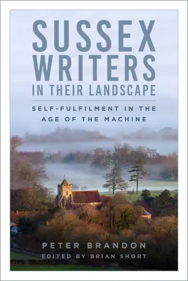 Les écrivains du Sussex dans leur paysage : L'épanouissement personnel à l'ère de la machine - Sussex Writers in Their Landscape: Self-Fulfilment in the Age of the Machine