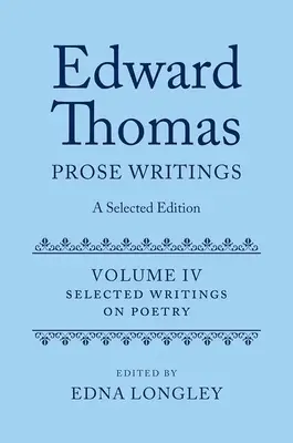 Edward Thomas : Écrits en prose : Une édition sélective : Volume IV : Écrits sur la poésie - Edward Thomas: Prose Writings: A Selected Edition: Volume IV: Writings on Poetry