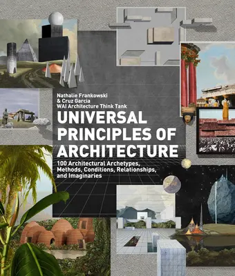 Principes universels de l'architecture : 100 archétypes, méthodes, conditions, relations et imaginaires architecturaux - Universal Principles of Architecture: 100 Architectural Archetypes, Methods, Conditions, Relationships, and Imaginaries