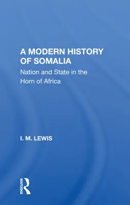 Une histoire moderne de la Somalie : Nation et État dans la Corne de l'Afrique, édition révisée, mise à jour et augmentée - A Modern History of Somalia: Nation and State in the Horn of Africa, Revised, Updated, and Expanded Edition