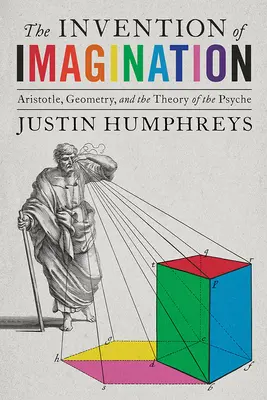 L'invention de l'imagination : Aristote, la géométrie et la théorie de la psyché - The Invention of Imagination: Aristotle, Geometry and the Theory of the Psyche